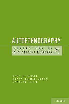 Autoethnography by Stacy Holman Jones, Carolyn Ellis, Tony E. Adams