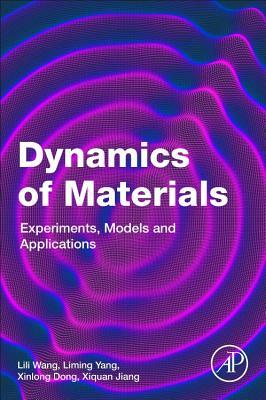 Dynamics of Materials: Experiments, Models and Applications by Xinlong Dong, Liming Yang, Lili Wang