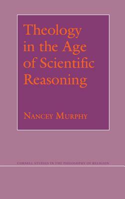 Theology in the Age of Scientific Reasoning by Nancey Murphy