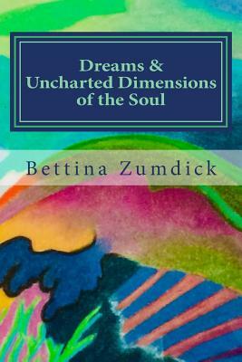 Dreams and Uncharted Dimensions of the Soul by Bettina Zumdick