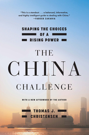 The China Challenge: Shaping the Choices of a Rising Power by Thomas J. Christensen