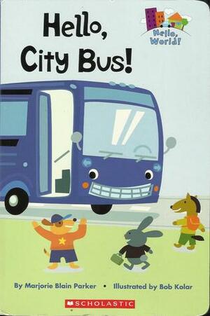 Hello, City Bus! by Bob Kolar, Marjorie Blain Parker