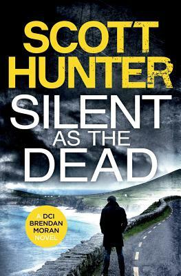 Silent as the Dead: DCI Brendan Moran #4 by Scott Hunter