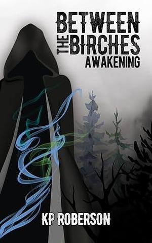 Between the Birches: Awakening: A Paranormal Romance with Occult Horror and Dark Magic by K.P. Roberson, K.P. Roberson