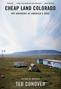 Cheap Land Colorado: Off-Gridders at America's Edge by Ted Conover