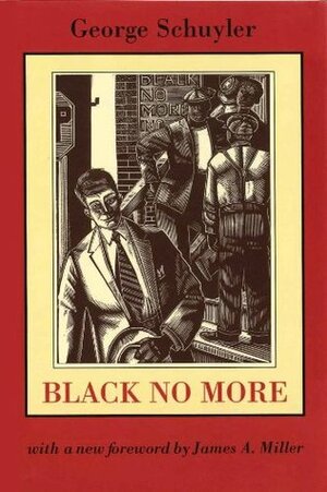 Black No More: Being an Account of the Strange and Wonderful Workings of Science in the Land of the Free, A.D. 1933-1940 by George S. Schuyler