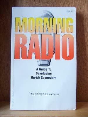 Morning Radio: A Guide to Developing On-Air Superstars by Tracy Johnson