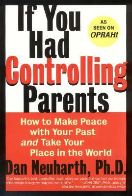 If You Had Controlling Parents: How to Make Peace with Your Past and Take Your Place in the World by Dan Neuharth