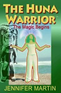 The Huna Warrior: The Magic Begins by Jennifer Martin