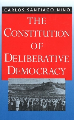 The Constitution of Deliberative Democracy by Carlos Santiago Nino