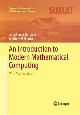 An Introduction to Modern Mathematical Computing: With Mathematica(r) by Matthew P. Skerritt, Jonathan M. Borwein