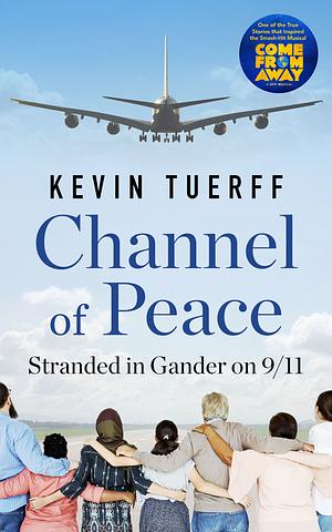 Channel of Peace: Stranded in Gander on 9/11 by Kevin Tuerff