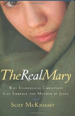 The Real Mary: Why Evangelical Christians Can Embrace Mother of Jesus by Scot McKnight