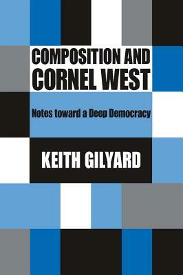 Composition and Cornel West: Notes Toward a Deep Democracy by Keith Gilyard