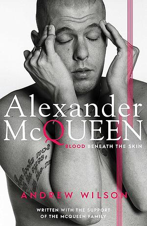 Alexander McQueen: Blood Beneath the Skin by Andrew Wilson