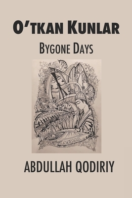 Bygone Days: O'tkan Kunlar by Abdullah Qodiriy