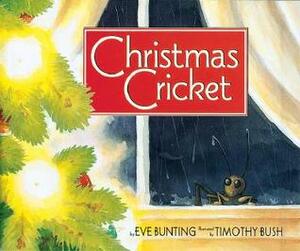 Christmas Cricket by Eve Bunting, Timothy Bush