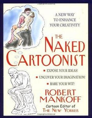 Naked Cartoonist: A New Way to Enhance Your Creativity by Robert Mankoff, Robert Mankoff