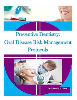 Preventive Dentistry: Oral Disease Risk Management Protocols by Federal Bureau of Prisons