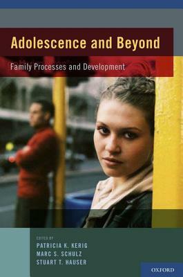 Adolescence and Beyond: Family Processes and Development by Marc S. Schulz, Patricia K. Kerig, Stuart T. Hauser