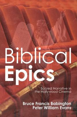 Biblical Epics: Sacred Narrative in the Hollywood Cinema by Peter William Evans, Bruce Francis Babington