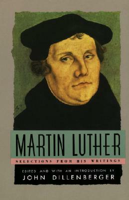 Martin Luther: Selections from His Writing by Martin Luther
