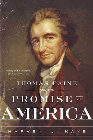 Thomas Paine and the Promise of America: A History & Biography by Harvey J. Kaye, Harvey J. Kaye