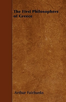 The First Philosophers of Greece by Arthur Fairbanks