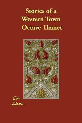 Stories of a Western Town by Octave Thanet