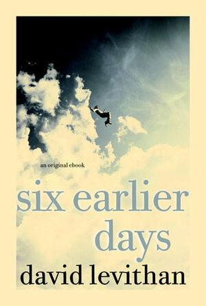 Six Earlier Days by David Levithan