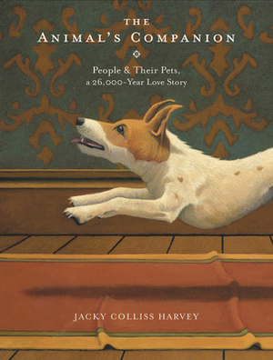 The Animal's Companion: People & Their Pets, a 26,000-Year Love Story by Jacky Colliss Harvey