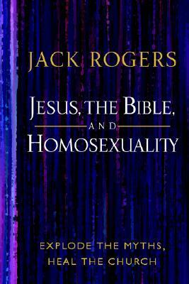 Jesus, the Bible, and Homosexuality: Explode the Myths, Heal the Church by Jack Rogers