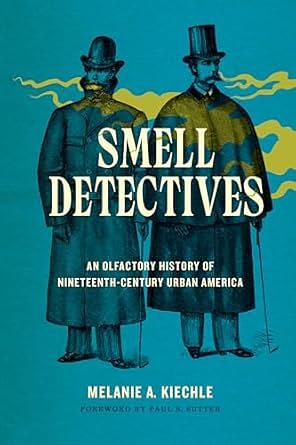 Smell Detectives: An Olfactory History of Nineteenth-Century Urban America by Melanie A. Kiechle