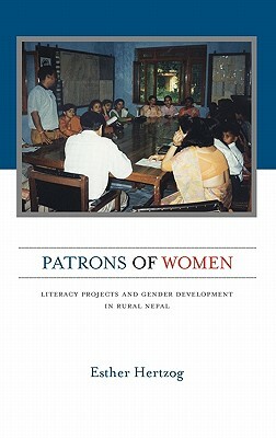 Patrons of Women: Literacy Projects and Gender Development in Rural Nepal by Esther Hertzog