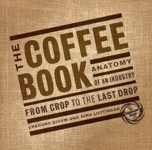 The Coffee Book: Anatomy of an Industry from the Crop to the Last Drop by Nina Luttinger, Gregory Dicum