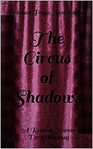 The Circus of Shadows: A Reverse Harem Dark Fantasy by Brionna Paige McClendon