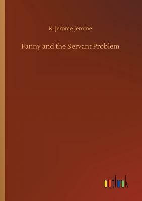 Fanny and the Servant Problem by Jerome K. Jerome