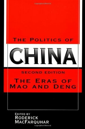 The Politics of China: The Eras of Mao and Deng by Roderick MacFarquhar