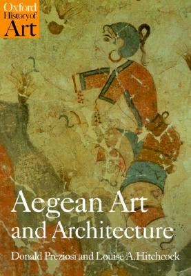 Aegean Art and Architecture by Louise A. Hitchcock, Donald Preziosi