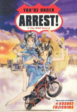 You're Under Arrest!: The Wild Ones (逮捕しちゃうぞ / You're Under Arrest! #5) by Kosuke Fujishima