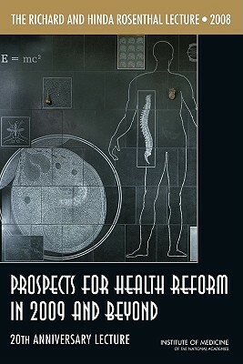 The Richard and Hinda Rosenthal Lecture 2008: Prospects for Health Reform in 2009 and Beyond: 20th Anniversary Lecture by Institute of Medicine