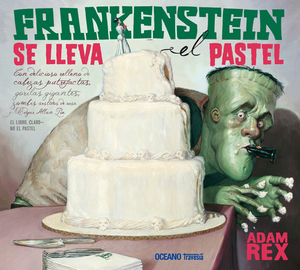 Frankenstein Se Lleva El Pastel by Adam Rex