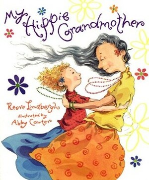 My Hippie Grandmother by Reeve Lindbergh, Abby Carter