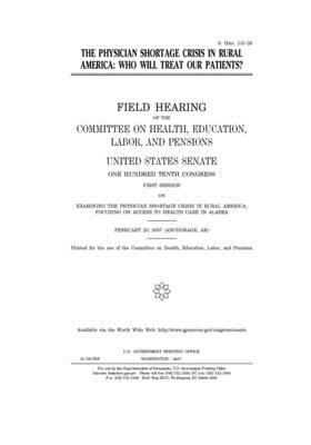 The physician shortage crisis in rural America: who will treat our patients? by United States Congress, Committee on Health Education (senate), United States Senate