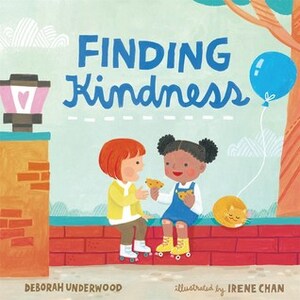 Finding Kindness by Deborah Underwood, Irene Chan