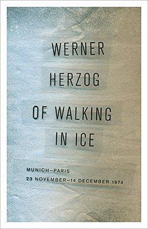 Of Walking in Ice: Munich-Paris, 23 November–14 December 1974 by Werner Herzog, Alan Greenberg