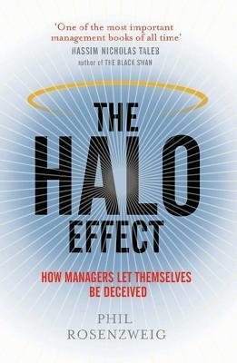 The Halo Effect: How Managers let Themselves be Deceived by Philip M. Rosenzweig