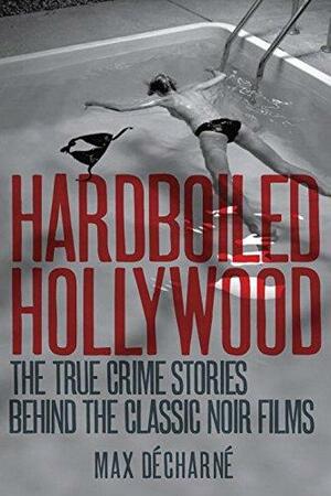 Hardboiled Hollywood: The True Crime Stories that Inspired the Great Noir Films by Max Décharné