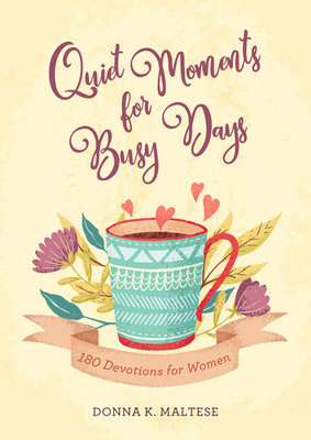 Quiet Moments for Busy Days: 180 Devotions for Women by Donna K. Maltese