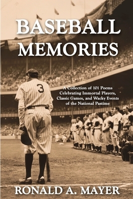 Baseball Memories: A Collection of 101 Poems Celebrating Immortal Players, Classic Games, and Wacky Events of the National Pastime by Ronald a. Mayer